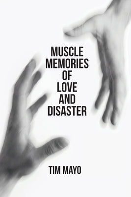 Cover Image for Muscle Memories of Love and Disaster -- Tim Mayo, Paperback