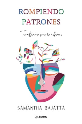Cover Image for Rompiendo patrones: Transformarse para transformar -- Samantha Bajatta, Paperback