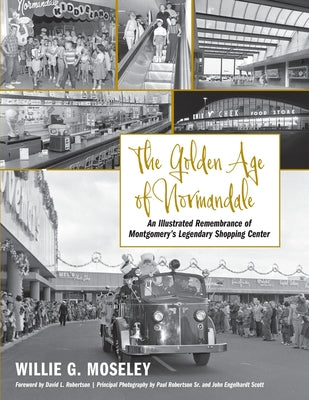Cover Image for The Golden Age of Normandale: An Illustrated Remembrance of Montgomery's Legendary Shopping Center -- Willie G. Moseley, Paperback