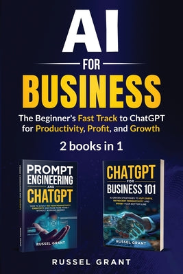 Cover Image for AI for Business: The Beginner's Fast Track to ChatGPT for Productivity, Profit, and Growth (2 books in 1) -- Russel Grant, Paperback