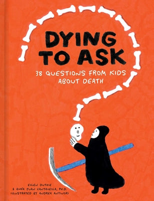 Cover Image for Dying to Ask: 38 Questions from Kids about Death -- Ellen Duthie, Hardcover