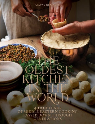 The Oldest Kitchen in the World: 4,000 Years of Middle Eastern Cooking Passed Down Through Generations (a Cookbook) -- Matay de Mayee, Hardcover