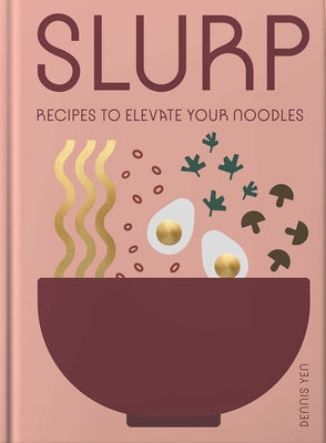 Cover Image for Slurp: Recipes to Elevate Your Noodles -- Dennis Yen, Hardcover