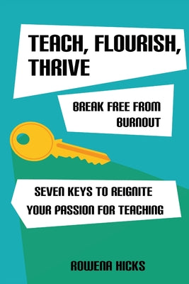 Cover Image for Teach, Flourish, Thrive: Break Free From Burnout -- Rowena Hicks, Paperback