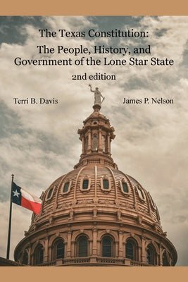 Cover Image for The Texas Constitution: The People, History, and Government of the Lone Star State 2nd edition -- Terri B. Davis, Paperback