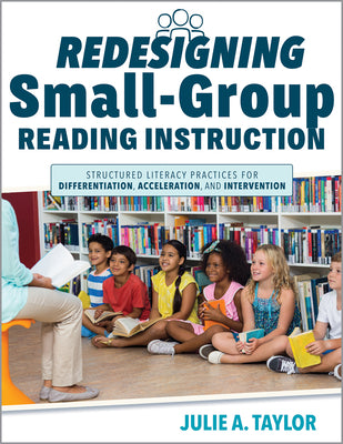 Cover Image for Redesigning Small-Group Reading Instruction: Structured Literacy Practices for Differentiation, Acceleration, and Intervention (Actionable Strategies -- Julie A. Taylor, Paperback