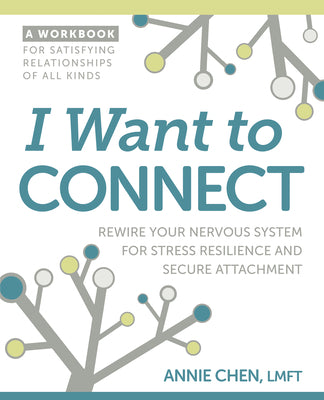 Cover Image for I Want to Connect: Rewire Your Nervous System for Stress Resilience and Secure Attachment -- Annie Chen, Paperback