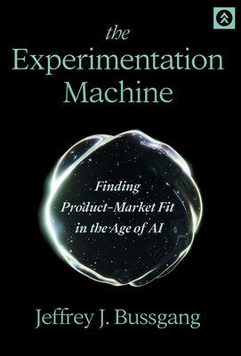 Cover Image for The Experimentation Machine: Finding Product-Market Fit in the Age of AI -- Jeffrey J. Bussgang, Hardcover