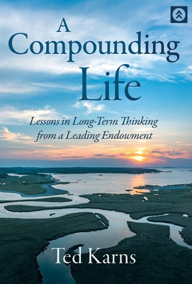 Cover Image for A Compounding Life: Lessons in Long-Term Thinking from a Leading Endowment -- Ted Karns, Hardcover