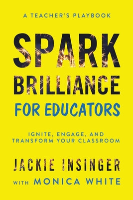 Cover Image for Spark Brilliance for Educators: Ignite, Engage, and Transform Your Classroom -- Jackie Insinger, Paperback
