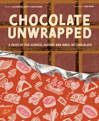 Cover Image for Chocolate Unwrapped: A Taste of the Science, History and Magic of Chocolate -- Alexandria Christensen, Hardcover