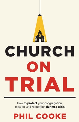Cover Image for Church on Trial: How to protect your congregation, mission, and reputation during a crisis -- Phil Cooke, Paperback