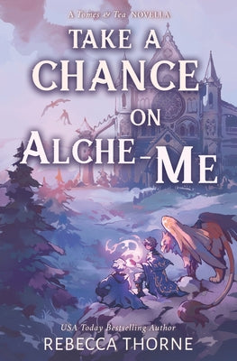 Cover Image for Take A Chance on Alche-me: A Tomes & Tea Novella -- Rebecca Thorne, Paperback
