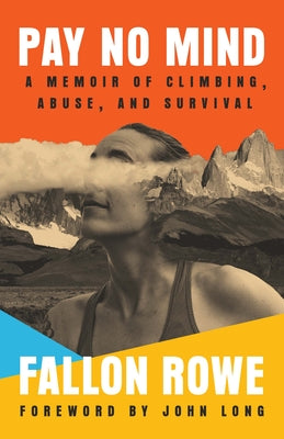 Cover Image for Pay No Mind: A Memoir of Climbing, Abuse, and Survival -- Rowe Fallon, Paperback