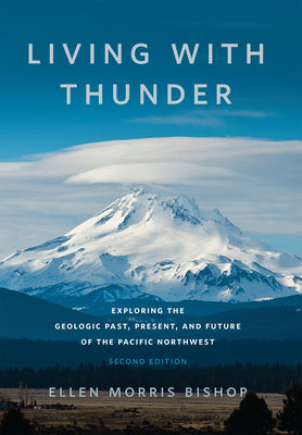Cover Image for Living with Thunder: Exploring the Geologic Past, Present, and Future of the Pacific Northwest -- Ellen Morris Bishop, Paperback