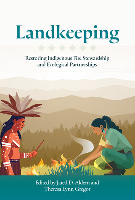 Cover Image for Landkeeping: Restoring Indigenous Fire Stewardship and Ecological Partnerships -- Jared D. Aldern, Paperback