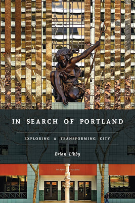 Cover Image for In Search of Portland: Exploring a Transforming City -- Brian Libby, Paperback