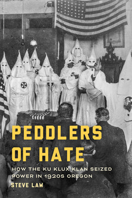 Cover Image for Peddlers of Hate: How the Ku Klux Klan Seized Power in 1920s Oregon -- Steve Law, Paperback