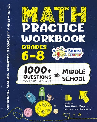 Cover Image for Math Practice Workbook Grades 6-8: 1000+ Questions You Need to Kill in Middle School by Brain Hunter Prep -- Brain Hunter Prep, Paperback