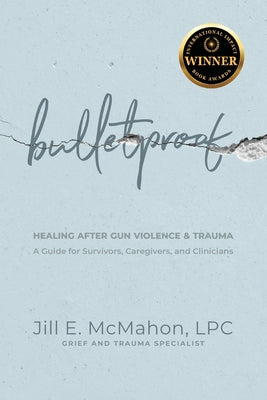 Cover Image for Bulletproof--Healing After Gun Violence & Trauma: A Guide for Survivors, Caregivers, and Clinicians -- Jill McMahon, Paperback