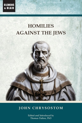 Cover Image for Homilies Against the Jews -- John Chrysostom, Paperback