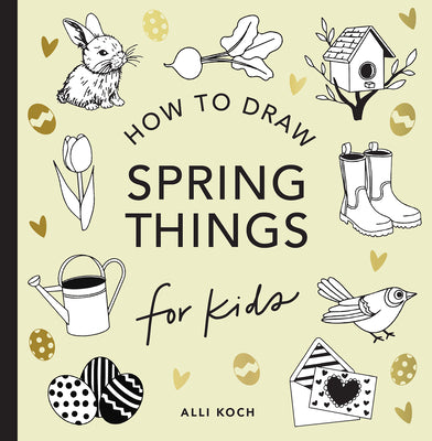 Cover Image for Spring Things: How to Draw Books for Kids with Easter Eggs, Bunnies, Flowers, and More -- Alli Koch, Paperback