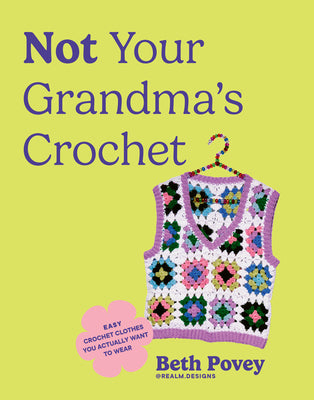 Cover Image for Not Your Grandma's Crochet: Easy Crochet Clothes You Actually Want to Wear -- Beth Povey, Paperback
