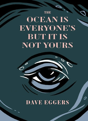 Cover Image for The Ocean Is Everyone's But It Is Not Yours -- Dave Eggers, Hardcover