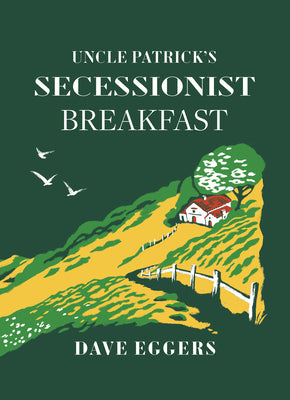 Cover Image for Uncle Patrick's Secessionist Breakfast -- Dave Eggers, Hardcover