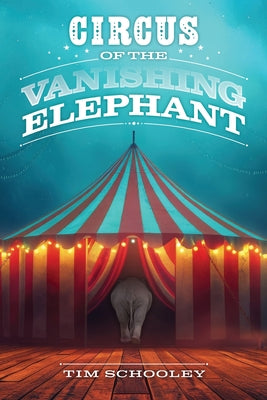 Cover Image for Circus of the Vanishing Elephant -- Tim Schooley, Paperback