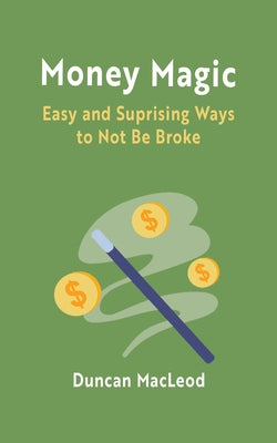 Cover Image for Money Magic: Easy and Surprising Ways to Not Be Broke -- Duncan MacLeod, Paperback