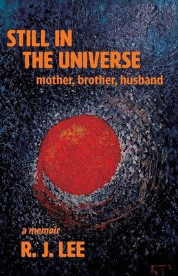 Cover Image for Still in the Universe: mother, brother, husband -- R. J. Lee, Paperback