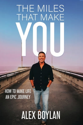 Cover Image for The Miles That Make You: How to Make Life an Epic Journey -- Alex Boylan, Paperback