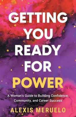 Cover Image for Getting You Ready for Power: A Woman's Guide to Building Confidence, Community, and Career Success -- Alexis Meruelo, Paperback