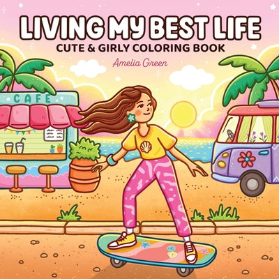 Cover Image for Living My Best Life: Coloring Book for Adults and Teens Featuring Cute & Girly Scenes for Relaxation -- Amelia Green, Paperback