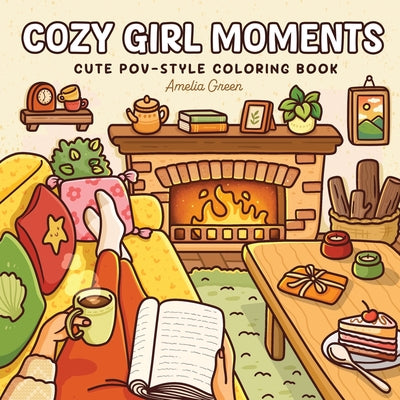 Cover Image for Cozy Girl Moments: Cute POV-Style Coloring Book for Adults and Teens Featuring Everyday Girly Activities for Relaxation -- Amelia Green, Paperback