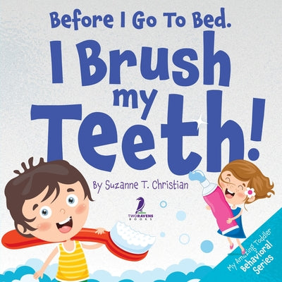 Cover Image for Before I Go To Bed. I Brush My Teeth!: An Affirmation-Themed Kids Book About Brushing Teeth (Ages 2-6) -- Suzanne T. Christian, Paperback