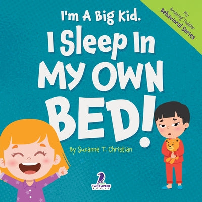 Cover Image for I'm A Big Kid. I Sleep In My Own Bed!: An Affirmation-Themed Toddler Book About Sleeping Alone (Ages 2-4) -- Suzanne T. Christian, Paperback