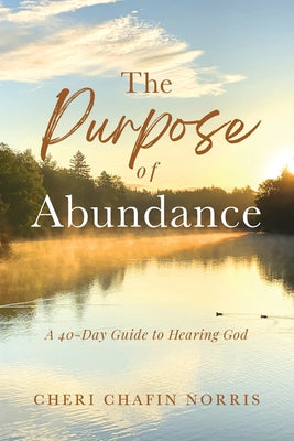 Cover Image for The Purpose of Abundance: A 40-Day Guide to Hearing God -- Cheri Chafin Norris, Paperback