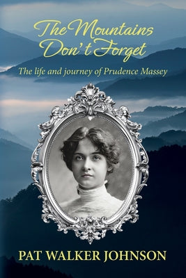 Cover Image for The Mountains Don't Forget: The life and journey of Prudence Massey -- Pat Walker Johnson, Paperback
