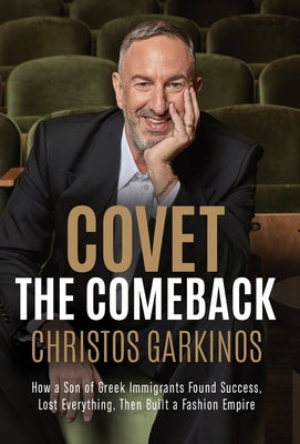 Cover Image for Covet the Comeback: How a Son of Greek Immigrants Found Success, Lost Everything, Then Built a Fashion Empire -- Christos Garkinos, Hardcover