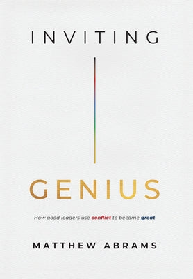 Cover Image for Inviting Genius: How Good Leaders Use Conflict to Become Great -- Matthew Abrams, Hardcover