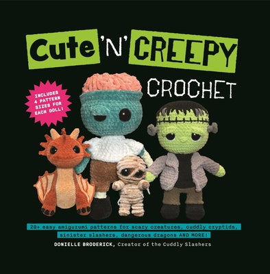 Cover Image for Cute 'n' Creepy Crochet: 20+ Easy Amigurumi Patterns for Scary Creatures, Cuddly Slashers, Zombie Brides, Dangerous Dragons and More! -- Donielle Broderick, Paperback