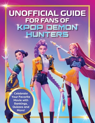Cover Image for Unofficial Guide for Fans of Kpop Demon Hunters: Celebrate Your Favorite Movie with Rankings, Quizzes and More! -- Editors of Media Lab Books, Paperback