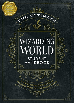 Cover Image for The Ultimate Wizarding World Student Handbook (Illustrated Edition): A Comprehensive Guide to Life at Hogwarts, Harry Potter's Famous School -- The Editors of Mugglenet, Hardcover