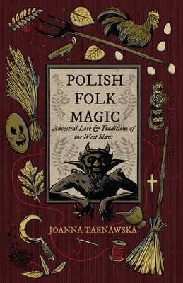 Cover Image for Polish Folk Magic: Ancestral Lore & Traditions of the West Slavs -- Joanna Tarnawska, Paperback