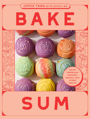 Cover Image for Bake Sum: Asian American Pastries, Breads, and Other Treats -- Joyce Tang, Hardcover