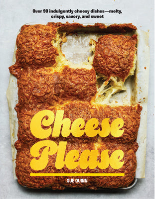 Cover Image for Cheese Please: Over 90 Indulgently Cheesy Dishes--Melty, Crispy, Savory, and Sweet -- Sue Quinn, Hardcover