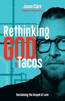 Cover Image for Rethinking GOD with Tacos: Reclaiming the Gospel of Love -- Jason Clark, Paperback
