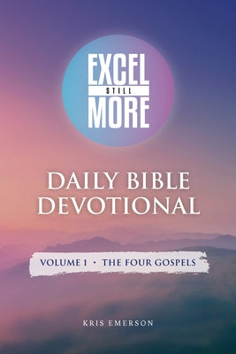 Cover Image for Excel Still More Daily Bible Devotional: Volume 1 - The Four Gospels: Volume 1 - -- Kris Emerson, Paperback